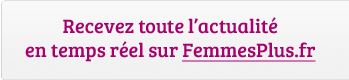 Recevez toute l'actualité en temps réel sur FemmesPlus.fr